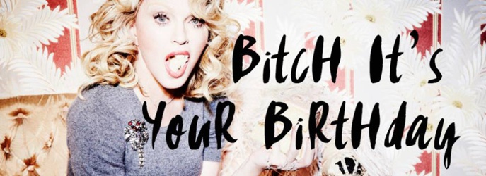 Bitch it's your Birthday !!!! Bitch it's your Birthday !!!!